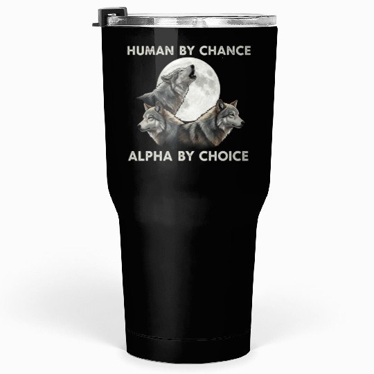 Human by chance, alpha by choice Wolf Moon Tumblers 30 Oz