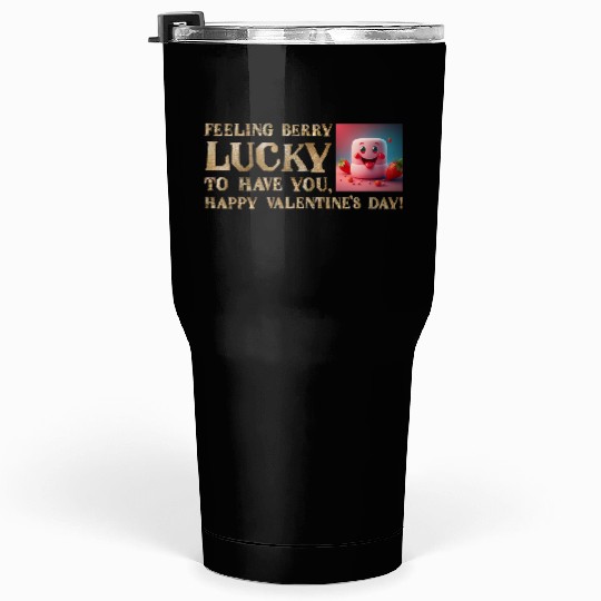 Feeling Berry Lucky to Have You This Valentine's D Tumblers 30 Oz