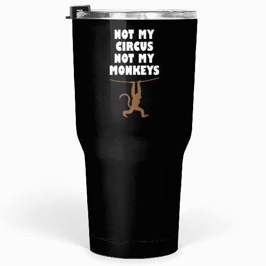 Not my circus not my monkeys Tumblers 30 Oz