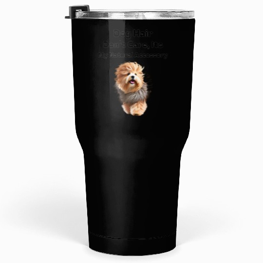 Dog Hair Don t Care, It's my Natural Accessory Tumblers 30 Oz