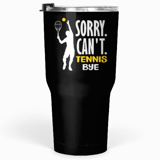 Sorry Can't Tennis Bye Passionate Players Tumblers 30 Oz