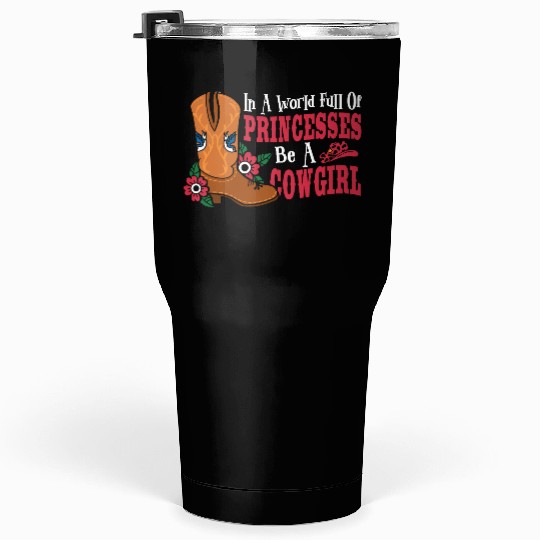 In a World Full of Princesses Be a Cowgirl Tumblers 30 Oz