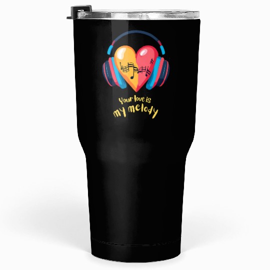 Your Love is My Melody Tumblers 30 Oz