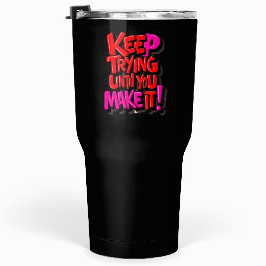keep Trying Tumblers 30 Oz