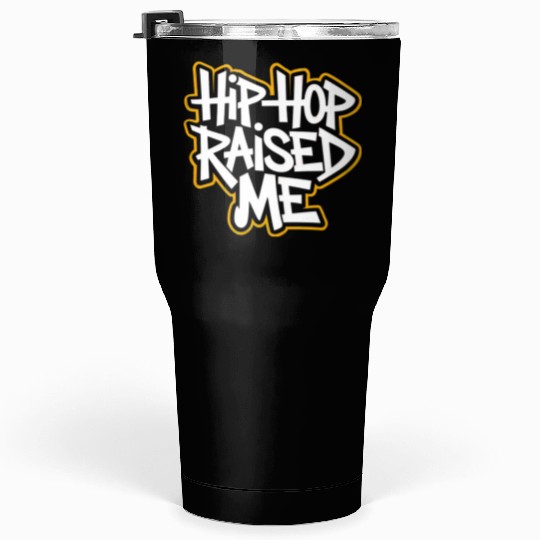 Hip-Hop Raised Me - Street Culture & Rap Legacy Tumblers 30 Oz