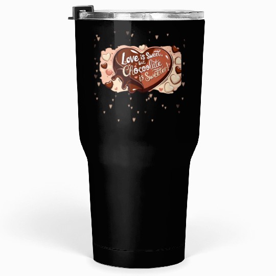 Love is sweet but chocolate is sweeter Tumblers 30 Oz