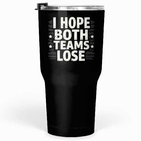I Hope Both Teams Lose Funny American Football Tumblers 30 Oz