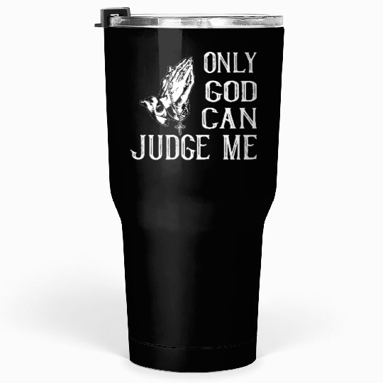 ONLY GOD CAN JUDGE ME Tumblers 30 Oz