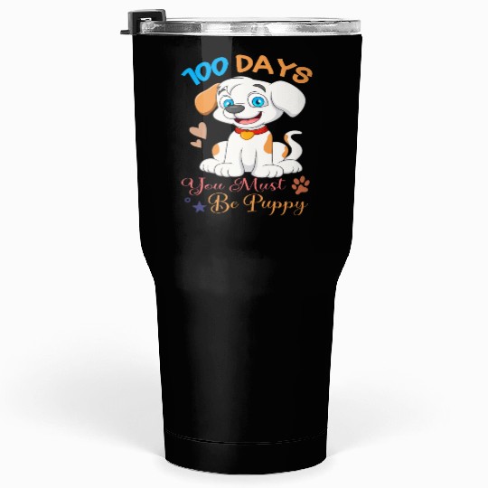 100 Days Of School You Must Be Puppy Dog 100 Day Tumblers 30 Oz