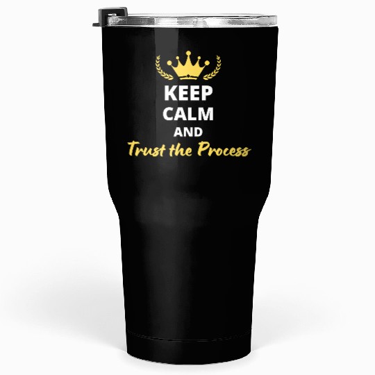 Keep Calm and Trust the Process Tumblers 30 Oz