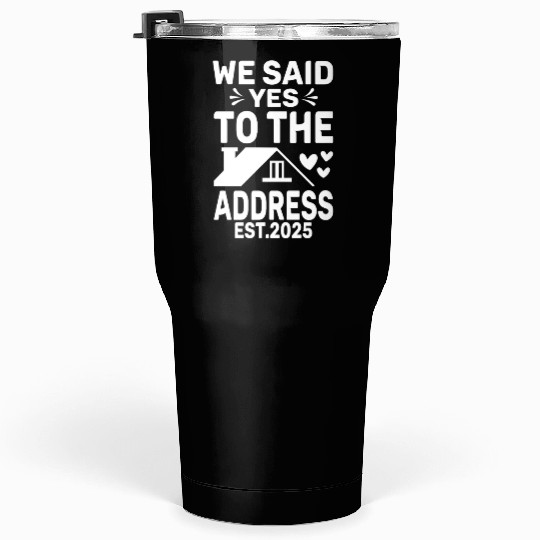We Said Yes To The Address 2025 New Homeowner 2025 Tumblers 30 Oz