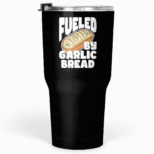 Fueled by Garlic Bread – Endless Power Tumblers 30 Oz