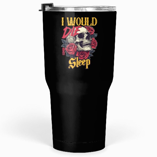 I Would Die For Sleep skull Roses Design Tumblers 30 Oz
