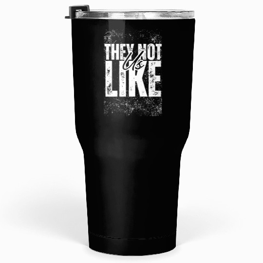 They not like us Tumblers 30 Oz