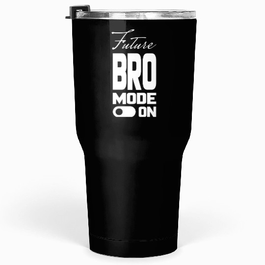 FUTURE BRO MODE ON, Unique Tumblers 30 Oz