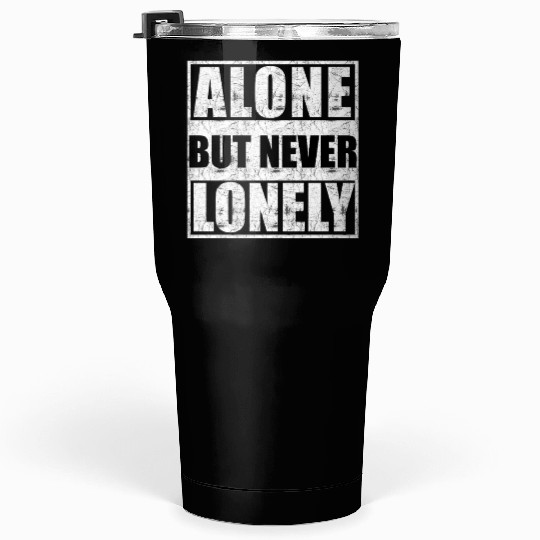 Alone but never lonely Tumblers 30 Oz