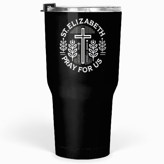 St. Elizabeth Pray for Us Catholic Patron Saint Tumblers 30 Oz