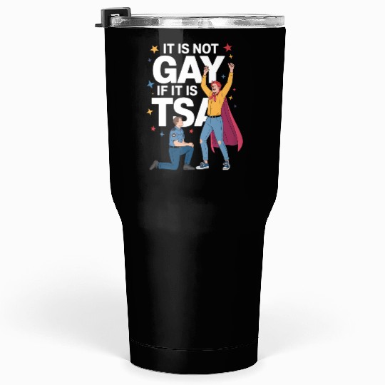 It Is Not Gay If It Is TSA Funny Security Airline Tumblers 30 Oz