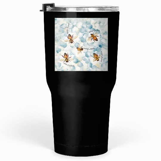 Bumble bee be kind of a bitch funny bug insect Tumblers 30 Oz
