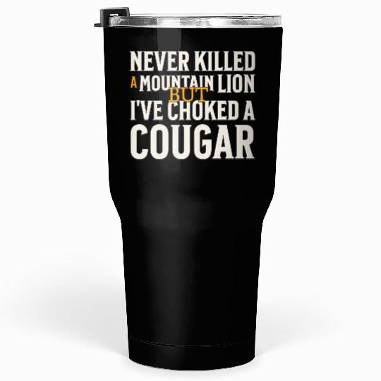 Never Killed A Mountain Lion Funny Quote Tumblers 30 Oz