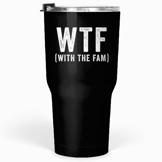 WTF With The Fam Funny WTF Family Reunion Tumblers 30 Oz