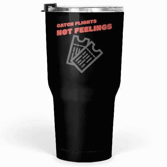 CATCH FLIGHTS NOT FEELINGS Tumblers 30 Oz