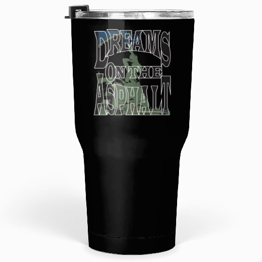 Dream on the Asphalt Tumblers 30 Oz