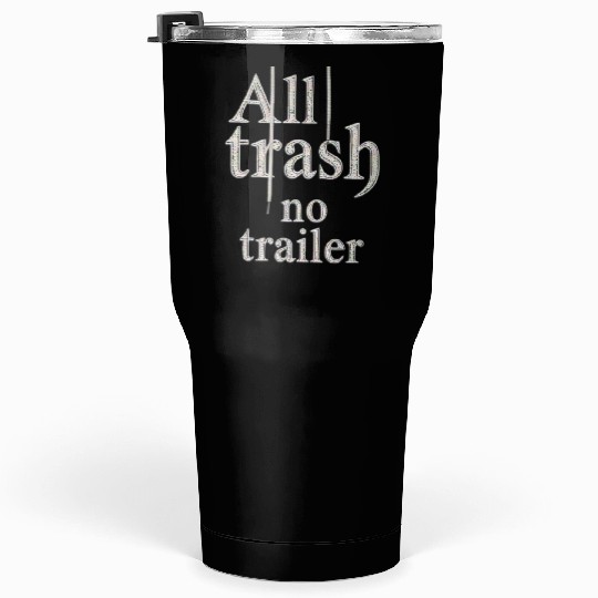 all trash no trailer Tumblers 30 Oz