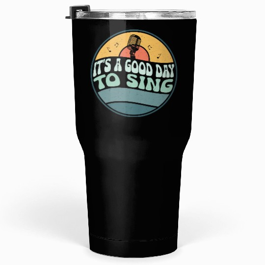 It's A Good Day To Sing Singing Singer Tumblers 30 Oz