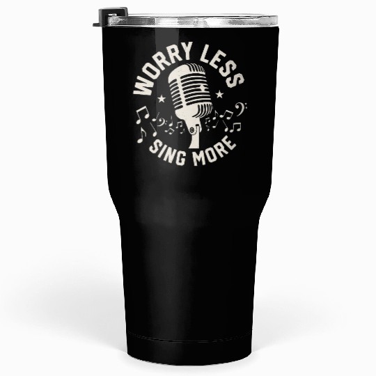 Worry Less Sing More Singing Singer Tumblers 30 Oz
