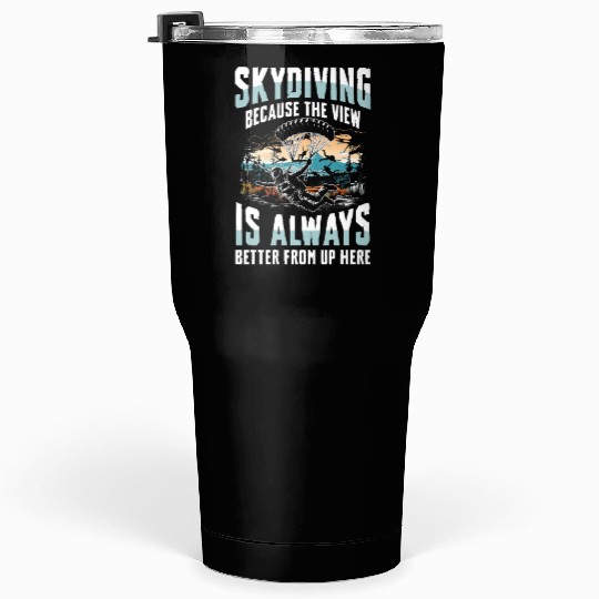 Skydiving Because The View Is Always Better From Tumblers 30 Oz