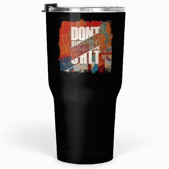 "Don't Overthink Shit" Tumblers 30 Oz