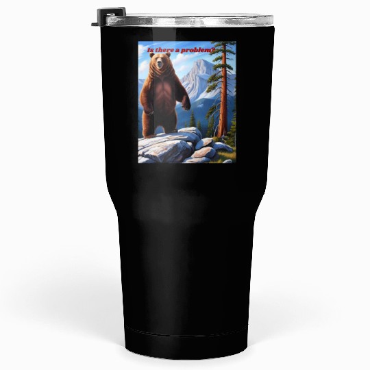 Grizzly Bear Asks - Is There a Problem? Tumblers 30 Oz