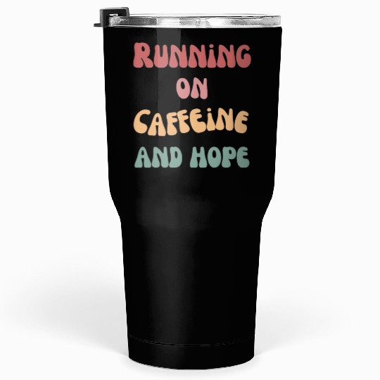 Running on caffeine and hope Tumblers 30 Oz