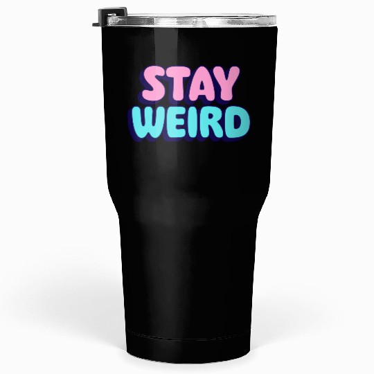 Stay Weird Tumblers 30 Oz