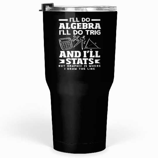 Math Teacher I'll Do Algebra Trig Stats Tumblers 30 Oz