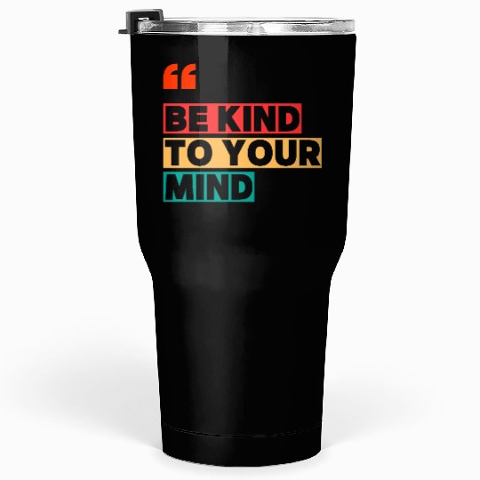 Be Kind to Your Mind Tumblers 30 Oz – Mental Health Awarene