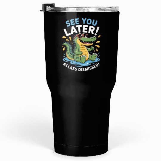 See You Later Alligator Class Dismissed Teacher Tumblers 30 Oz