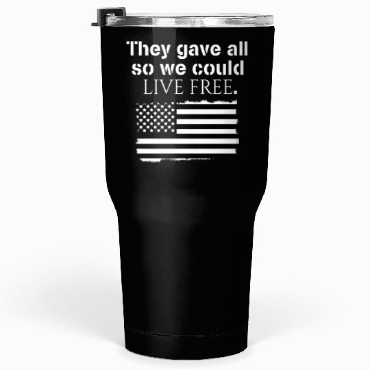 They gave all so we could live free Veteran Day Tumblers 30 Oz