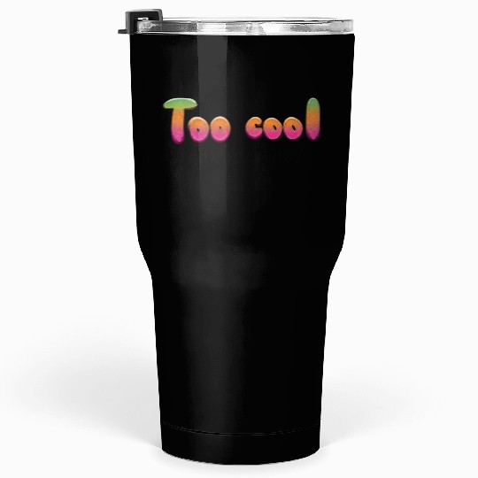 too cool for school Tumblers 30 Oz