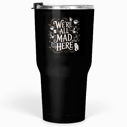 We're All Mad Here - Alice in Wonderland Art Quote Tumblers 30 Oz