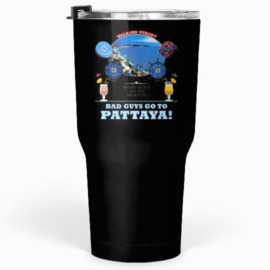 Good Guys go to Heaven. Bad Guys go to Pattaya !! Tumblers 30 Oz