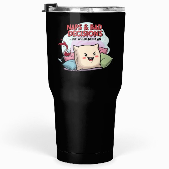 "Naps & Bad Decisions – My Weekend Plan" Tumblers 30 Oz