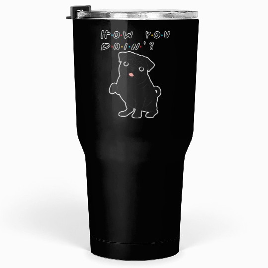 How You Doin’? Black Pug – Funny Friends TV Show Tumblers 30 Oz