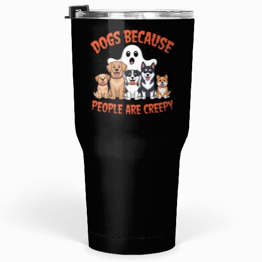 Dogs Because People are Creepy Halloween Tumblers 30 Oz