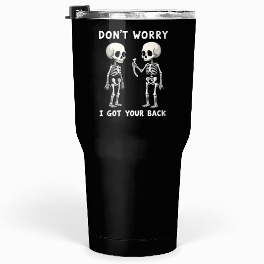 Don't Worry I Got Your Back Skeleton  Tumblers 30 Oz