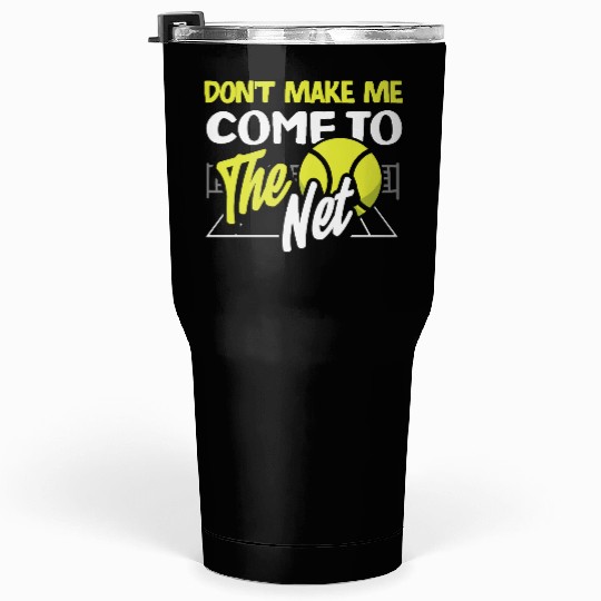 Don't Make Me Come To The Net Tennis Player Tumblers 30 Oz