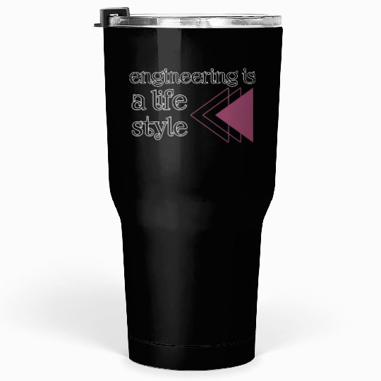 Engineering is a lifestyle  Tumblers 30 Oz
