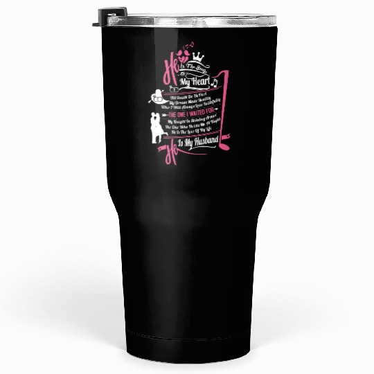 My husband - He is the song of my heart Tumblers 30 Oz