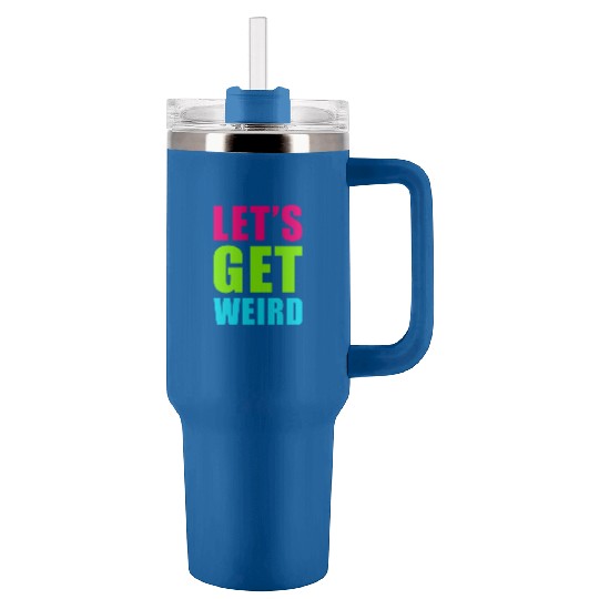 LET'S GET WEIRD Tumblers 40 Oz With Handle